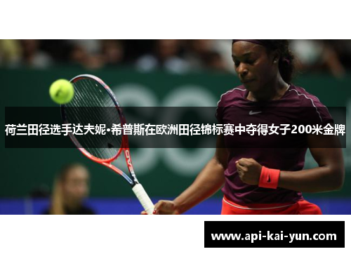 荷兰田径选手达夫妮·希普斯在欧洲田径锦标赛中夺得女子200米金牌 荷兰田径选手达夫妮·希普斯在欧洲田径锦标赛中夺得女子200米金牌