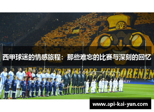 西甲球迷的情感旅程:那些难忘的比赛与深刻的回忆 西甲球迷的情感旅程:那些难忘的比赛与深刻的回忆
