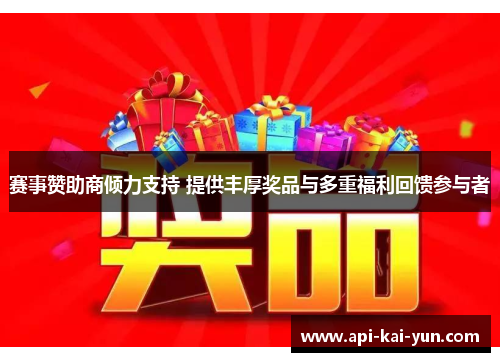 赛事赞助商倾力支持 提供丰厚奖品与多重福利回馈参与者 赛事赞助商倾力支持 提供丰厚奖品与多重福利回馈参与者