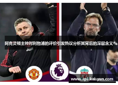 阿克灵顿主帅对利物浦的评价引发热议分析其背后的深层含义