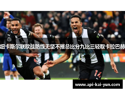 纽卡斯尔联欧战防线无坚不摧总比分九比三轻取卡拉巴赫 纽卡斯尔联欧战防线无坚不摧总比分九比三轻取卡拉巴赫