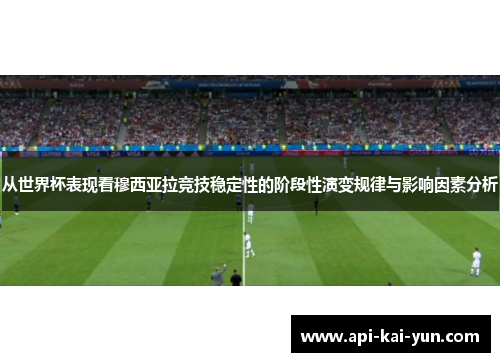 从世界杯表现看穆西亚拉竞技稳定性的阶段性演变规律与影响因素分析 从世界杯表现看穆西亚拉竞技稳定性的阶段性演变规律与影响因素分析